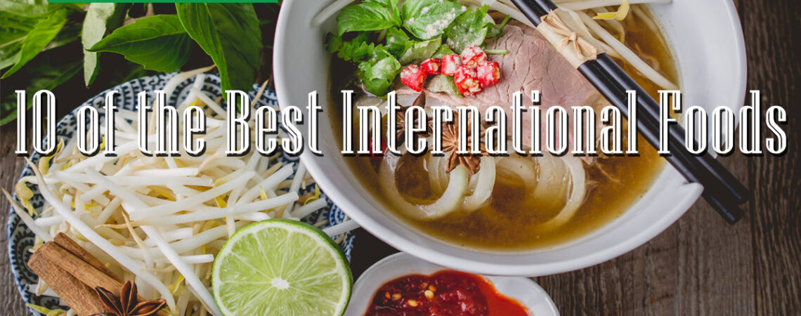 10 of the Best International Foods You Have to Try  10 of the Best International Foods You Have to Try 10 of the Best International Foods 1 1140x450
